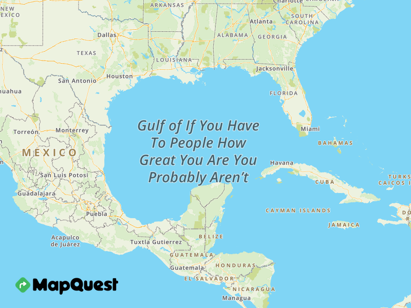 Map of the Gulf of If You Have To People How Great You Are You Probably Aren’t 
